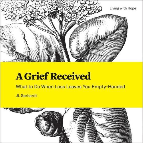 Cover image for A Grief Received: What to Do When Loss Leaves You Empty-Handed