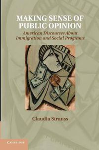 Cover image for Making Sense of Public Opinion: American Discourses about Immigration and Social Programs