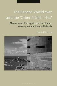 Cover image for The Second World War and the 'Other British Isles': Memory and Heritage in the Isle of Man, Orkney and the Channel Islands