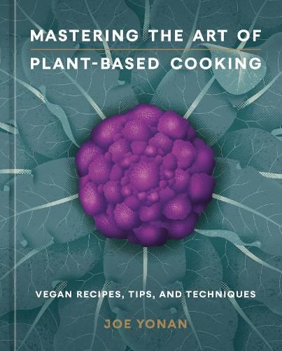 Mastering the Art of Plant-Based Cooking: [A Cookbook]