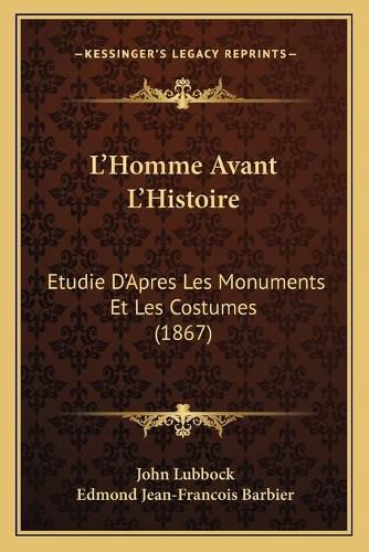 L'Homme Avant L'Histoire: Etudie D'Apres Les Monuments Et Les Costumes (1867)