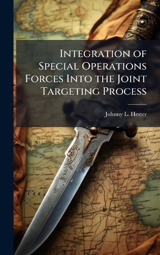 Cover image for Integration of Special Operations Forces Into the Joint Targeting Process