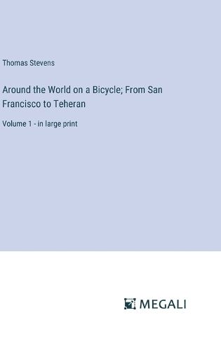 Cover image for Around the World on a Bicycle; From San Francisco to Teheran