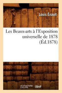 Cover image for Les Beaux-Arts A l'Exposition Universelle de 1878 (Ed.1878)