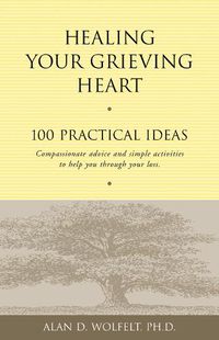 Cover image for Healing Your Grieving Heart: 100 Practical Ideas