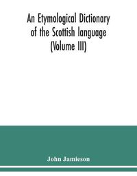 Cover image for An etymological dictionary of the Scottish language (Volume III)