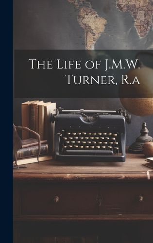 Cover image for The Life of J.M.W. Turner, R.a