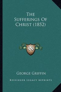 Cover image for The Sufferings of Christ (1852)