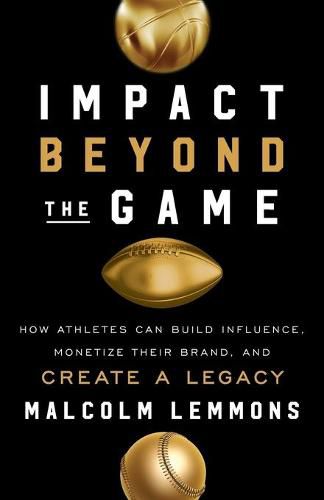 Cover image for Impact Beyond the Game: How Athletes Can Build Influence, Monetize Their Brand, and Create a Legacy