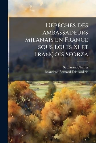 Cover image for DA(c)pAaches des ambassadeurs milanais en France sous Louis XI et Francois Sforza