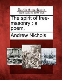 Cover image for The Spirit of Free-Masonry: A Poem.