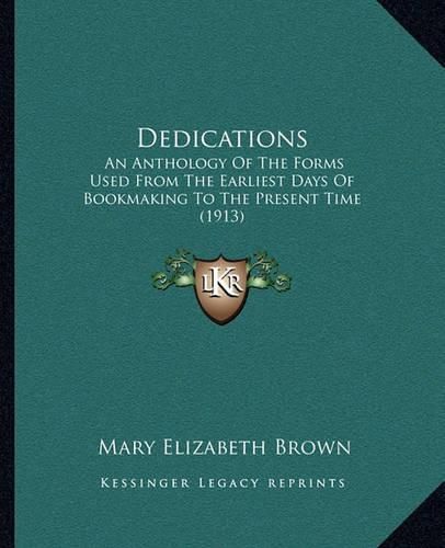 Dedications: An Anthology of the Forms Used from the Earliest Days of Bookmaking to the Present Time (1913)