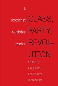 Cover image for Class, Party, Revolution: A Socialist Register Reader