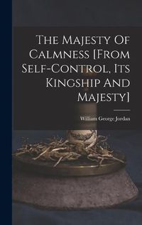 Cover image for The Majesty Of Calmness [from Self-control, Its Kingship And Majesty]