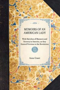 Cover image for Memoirs of an American Lady: With Sketches of Manners and Scenery in America, as They Existed Previous to the Revolution