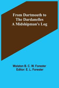 Cover image for From Dartmouth to the Dardanelles: A Midshipman's Log