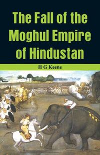 Cover image for The Fall of the Moghul Empire of Hindustan