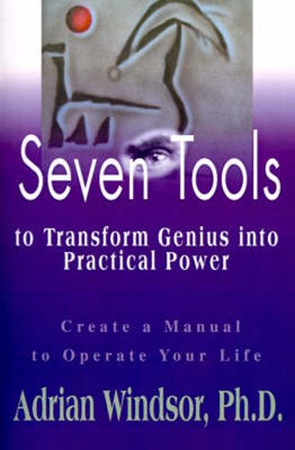 Cover image for Seven Tools to Transform Genius Into Practical Power: Create a Manual to Operate Your Life
