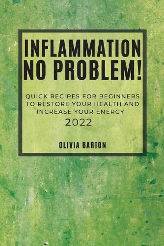 Cover image for Inflammation No Problem! 2022: Quick Recipes for Beginners to Restore Your Health and Increase Your Energy