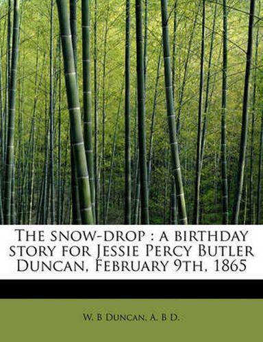 Cover image for The Snow-Drop: A Birthday Story for Jessie Percy Butler Duncan, February 9th, 1865