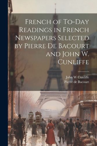 Cover image for French of To-Day Readings in French Newspapers Selected by Pierre de Bacourt and John W. Cunliffe