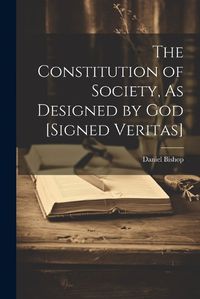 Cover image for The Constitution of Society, As Designed by God [Signed Veritas]