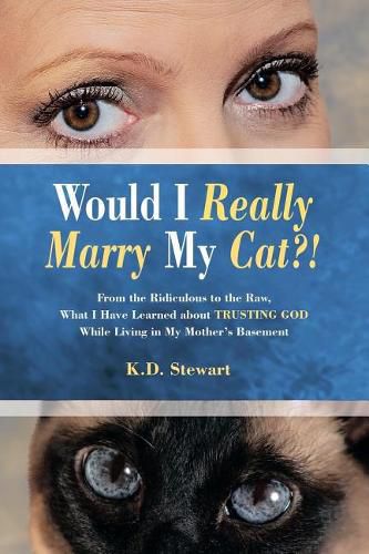 Cover image for Would I Really Marry My Cat?!: From the Ridiculous to the Raw, What I Have Learned about Trusting God While Living in My Mother's Basement