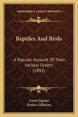 Reptiles and Birds: A Popular Account of Their Various Orders (1892)