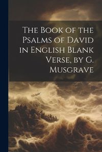 Cover image for The Book of the Psalms of David in English Blank Verse, by G. Musgrave