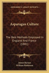 Cover image for Asparagus Culture: The Best Methods Employed in England and France (1881)