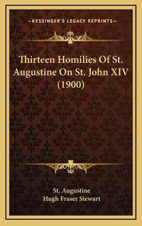 Cover image for Thirteen Homilies of St. Augustine on St. John XIV (1900)