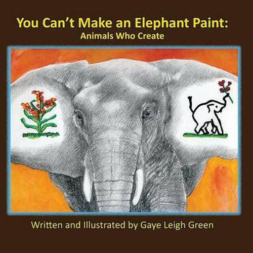 Cover image for You Can't Make an Elephant Paint: Animals Who Create