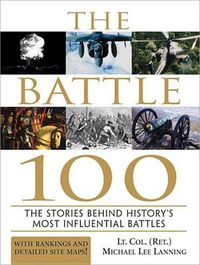 Cover image for The Battle 100: The Stories Behind History's Most Influential Battles