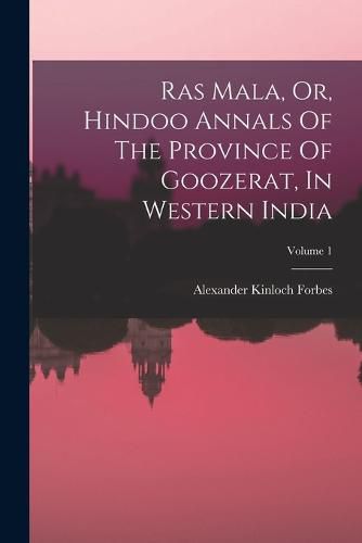 Ras Mala, Or, Hindoo Annals Of The Province Of Goozerat, In Western India; Volume 1