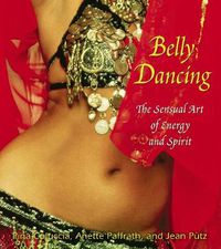Cover image for Belly Dancing: The Sensual Art of Energy and Spirit