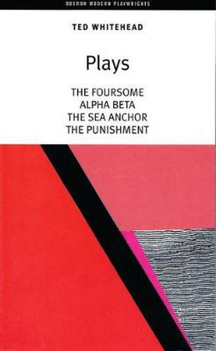 Cover image for Ted Whitehead: Four Plays: The Foursome; Alpha,Beta; The Sea Anchor; The Punishment