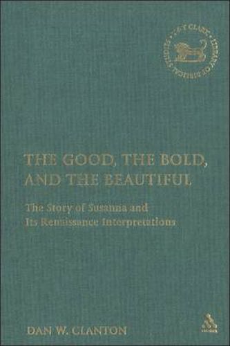 Cover image for The Good, the Bold, and the Beautiful: The Story of Susanna and its Renaissance Interpretations