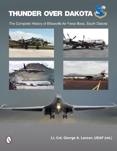 Cover image for Thunder over Dakota: The Complete History of Ellsworth Air Force Base, South Dakota