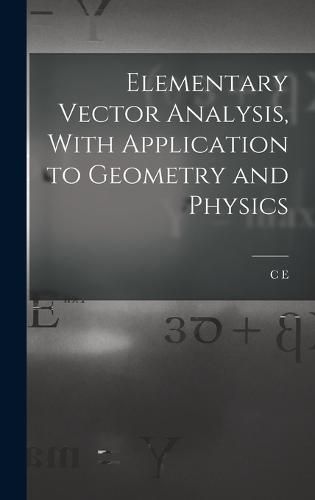 Elementary Vector Analysis, With Application to Geometry and Physics