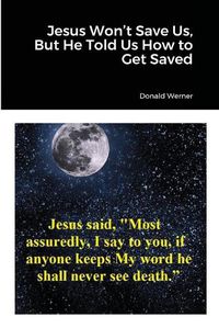 Cover image for Jesus Won't Save Us, But He Told Us How to Get Saved