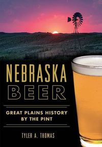 Cover image for Nebraska Beer: Great Plains History by the Pint