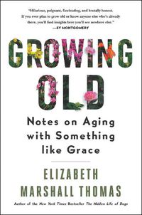 Cover image for Growing Old: Notes on Aging with Something Like Grace