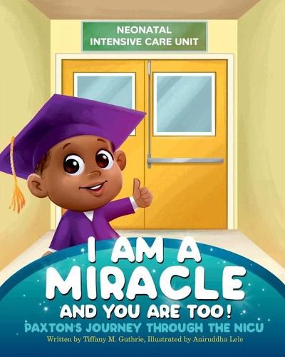 Cover image for I Am A Miracle And You Are Too!: Paxton's Journey Through The NICU