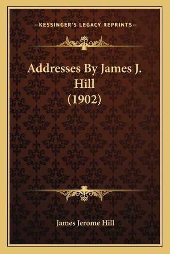 Addresses by James J. Hill (1902)