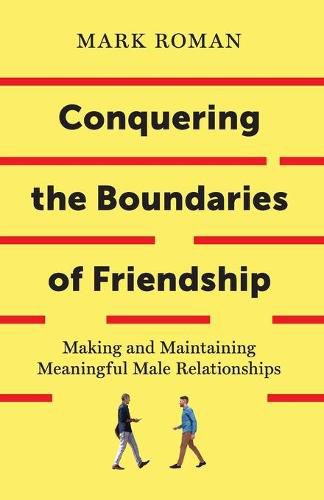 Cover image for Conquering the Boundaries of Friendship: Making and Maintaining Meaningful Male Relationships