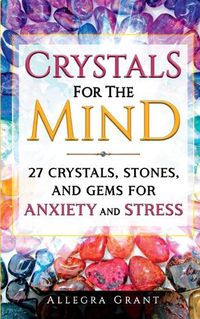 Cover image for Crystals For The Mind: 27 Crystals, Stones, and Gems for Anxiety and Stress