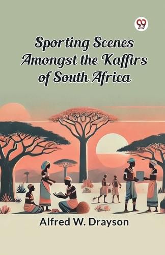 Cover image for Sporting Scenes Amongst the Kaffirs of South Africa
