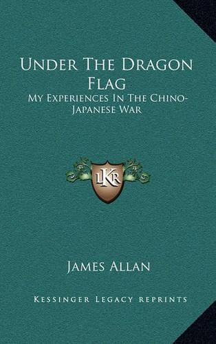 Under the Dragon Flag: My Experiences in the Chino-Japanese War