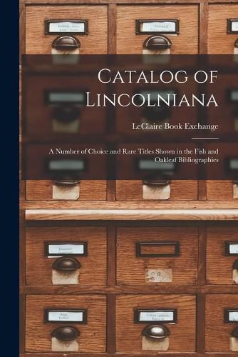Cover image for Catalog of Lincolniana: a Number of Choice and Rare Titles Shown in the Fish and Oakleaf Bibliographies