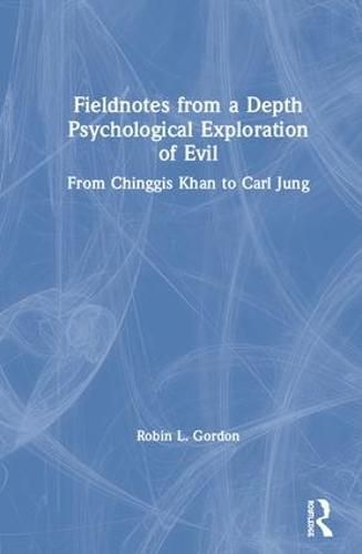 Cover image for Fieldnotes from a Depth Psychological Exploration of Evil: From Chinggis Khan to Carl Jung